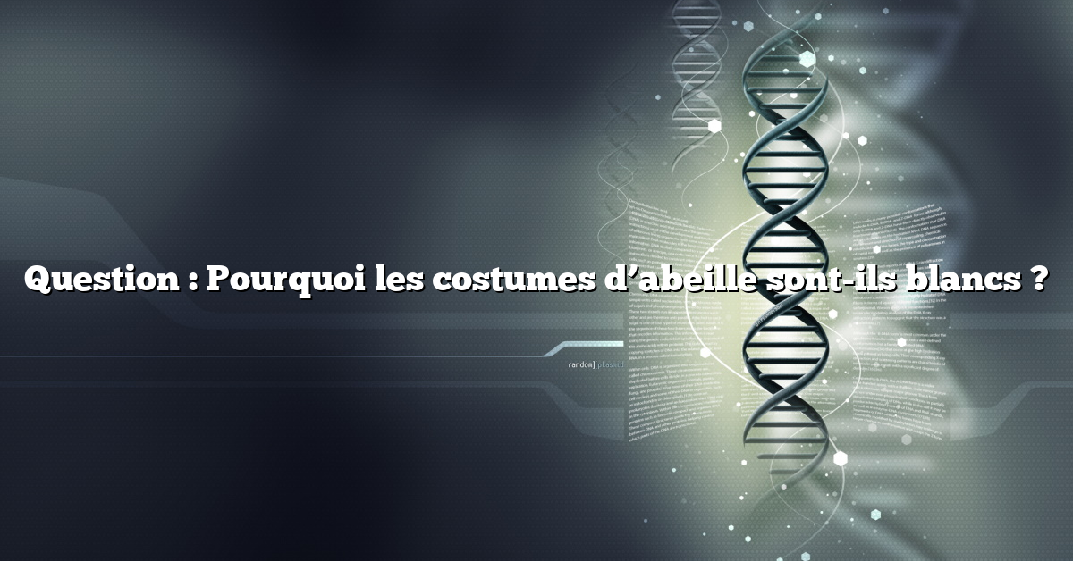 Question : Pourquoi les costumes d’abeille sont-ils blancs ?